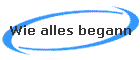 Wie alles begann
